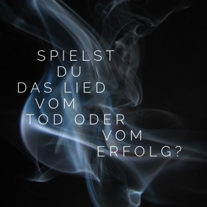 Spielst Du das Lied vom Tod oder Erfolg