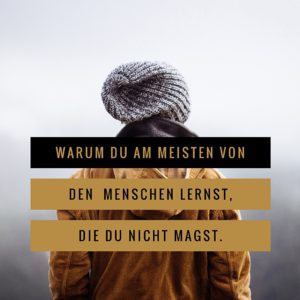 Warum Du am meisten von den Menschen lernst, die Du nicht magst. martina-fuchs.com
