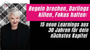 Regeln brechen, Darlings killen, Fokus halten: 15 neue Learnings aus 30 Jahren Unternehmertum