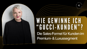 Wie gewinne ich „Gucci-Kunden“? Die Sales-Formel für Kunden im Premium- & Luxussegment